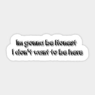 I dont want to be here Sticker